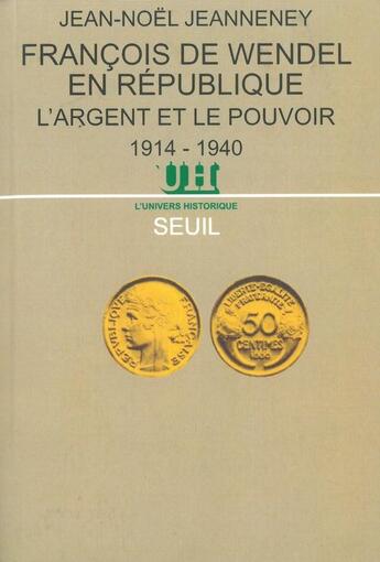 Couverture du livre « Francois de wendel en republique. l'argent et le pouvoir (1914-1940) » de Jean-Noel Jeanneney aux éditions Seuil