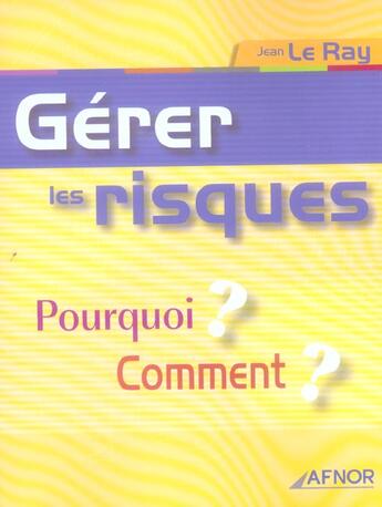 Couverture du livre « Gerer les risques. pourquoi? comment? » de Jean Le Ray aux éditions Afnor