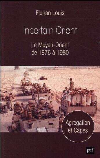 Couverture du livre « Incertain orient ; le Moyen-Orient de 1876 à 1980 » de Florian Louis aux éditions Puf