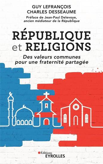 Couverture du livre « République et religions ; des valeurs communes pour une fraternité partagée » de Guy Lefrancois et Charles Desseaume aux éditions Eyrolles