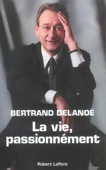 Couverture du livre « La vie, passionnement » de Bertrand Delanoe aux éditions Robert Laffont