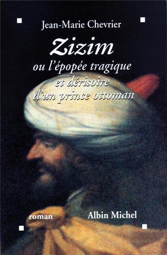 Couverture du livre « Zizim ou l'épopée tragique et dérisoire d'un prince ottoman » de Jean-Marie Chevrier aux éditions Albin Michel