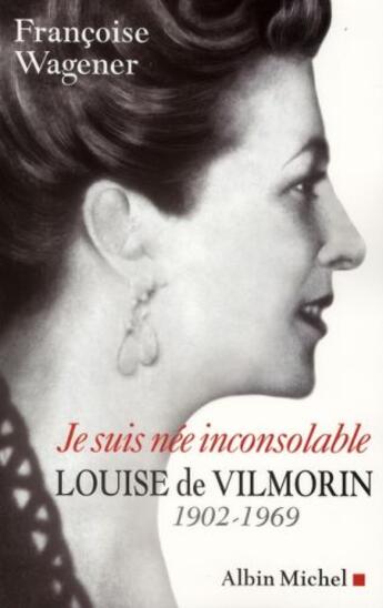 Couverture du livre « Je suis née inconsolable ; Louise de Vilmorin ; 1902-1969 » de Françoise Wagener aux éditions Albin Michel