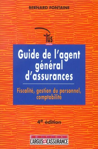 Couverture du livre « Guide de l'agent general d'assurances ; fiscalite, gestion du personnel, comptabilite ; 4e edition » de Bernard Fontaine aux éditions L'argus De L'assurance