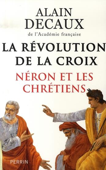 Couverture du livre « La révolution de la croix ; néron et les chrétiens » de Alain Decaux aux éditions Perrin