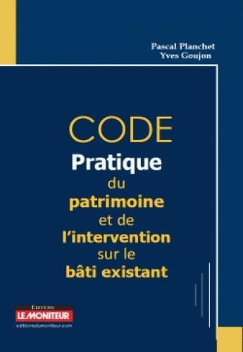 Couverture du livre « Code pratique du patrimoine et de l'intervention sur le bâtiment existant » de Pascal Planchet aux éditions Le Moniteur