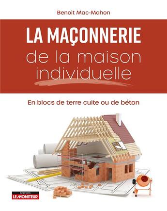 Couverture du livre « La maçonnerie de la maison individuelle : en blocs de terre cuite ou de béton » de Benoît Mac-Mahon aux éditions Le Moniteur