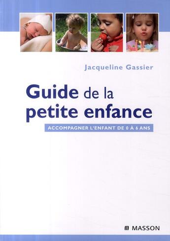 Couverture du livre « Guide de la petite enfance ; accompagner l'enfant de 0 à 6 ans » de Gassier-J aux éditions Elsevier-masson