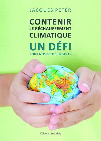 Couverture du livre « Contenir le réchauffement climatique, un défi pour nos petits-enfants » de Jacques Peter aux éditions Amalthee