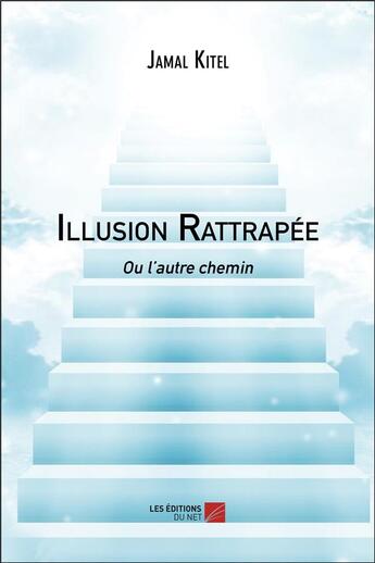 Couverture du livre « Illusion rattrapée ou l'autre chemin » de Jamal Kitel aux éditions Editions Du Net