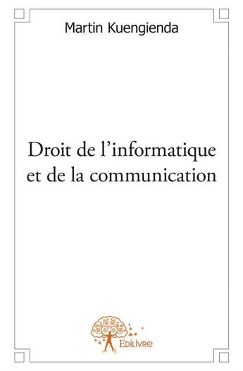 Couverture du livre « Droit de l'informatique et de la communication » de Martin Kuengienda aux éditions Edilivre