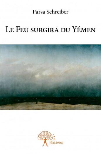 Couverture du livre « Le feu surgira du Yémen » de Parsa Schreiber aux éditions Edilivre