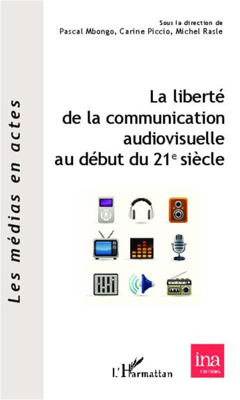 Couverture du livre « La liberté de la communication audiovisuelle au debut du 21e siècle » de Carine Piccio et Michel Rasle et Pascal Mbongo aux éditions L'harmattan