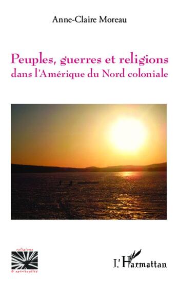 Couverture du livre « Peuples, guerres et religions dans l'Amérique du nord coloniale » de Anne-Claire Moreau aux éditions L'harmattan