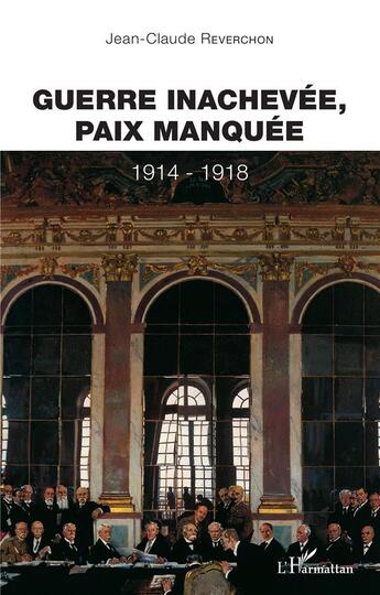 Couverture du livre « Guerre inachevée, paix manquée ; 1914-1918 » de Jean-Claude Reverchon aux éditions L'harmattan