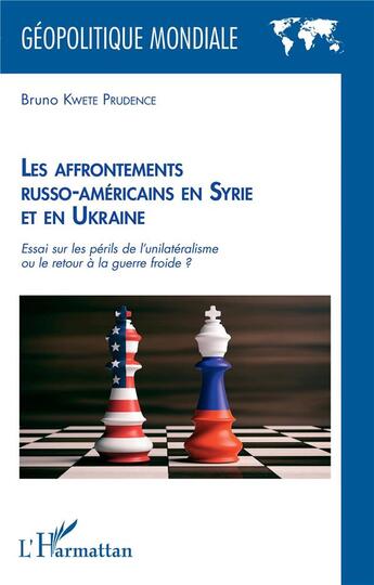 Couverture du livre « Les affrontements russo-américains en Syrie et en Ukraine ; essai sur les périls de l'unilatéralisme ou le retour à la guerre froide ? » de Kwete Prudence Bruno aux éditions L'harmattan