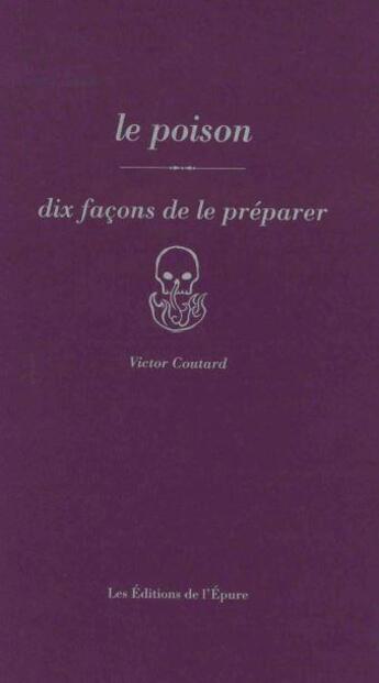 Couverture du livre « Dix façons de le préparer : le poison » de Victor Coutard aux éditions Les Editions De L'epure