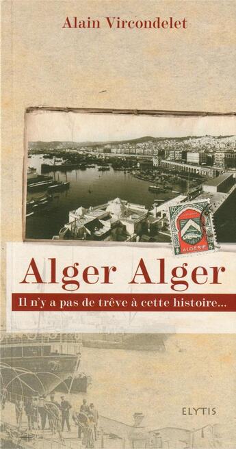 Couverture du livre « Alger Alger » de Alain Vircondelet aux éditions Elytis