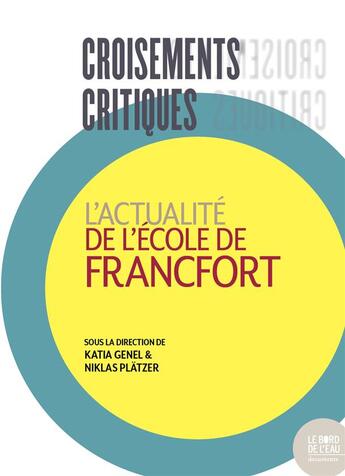 Couverture du livre « Croisements critiques : l'actualité de l'école de Francfort » de Katia Genel et Niklas Plaetzer aux éditions Bord De L'eau