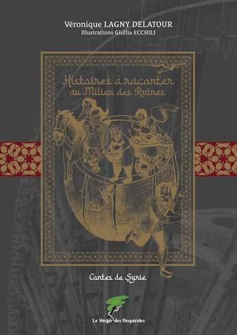 Couverture du livre « Histoires à raconter au milieu des ruines : Contes de Syrie » de Veronique Lagny Delatour aux éditions Le Verger Des Hesperides