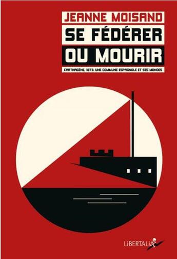 Couverture du livre « Se fédérer ou mourir : Carthagène, 1873, une commune espagnole et ses mondes » de Jeanne Moisand aux éditions Libertalia