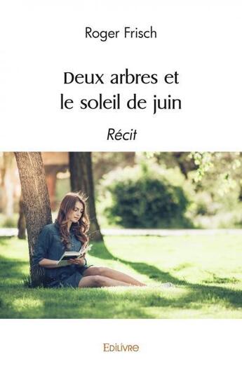 Couverture du livre « Deux arbres et le soleil de juin - recit » de Frisch Roger aux éditions Edilivre