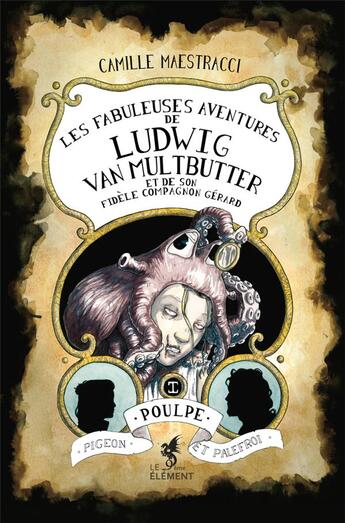 Couverture du livre « Les Fabuleuses Aventures de Ludwig Van Multbutter et de son fidèle compagnon Gérard Tome 1 : Poulpe, pigeon et palefroi » de Camille Maestracci aux éditions Le 9eme Element