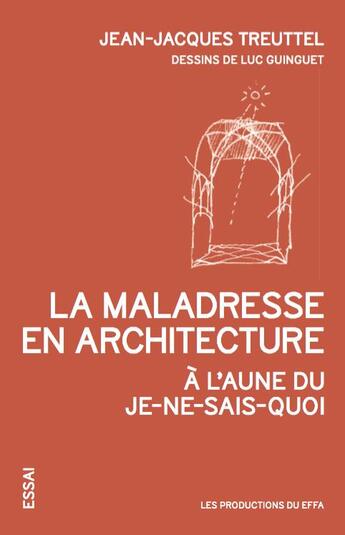 Couverture du livre « La maladresse en architecture à l'aune du je-ne-sais-quoi » de Jean-Jacques Treuttel et Luc Guinguet aux éditions Les Productions Du Effa