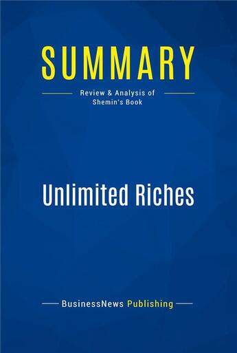 Couverture du livre « Summary: Unlimited Riches : Review and Analysis of Shemin's Book » de Businessnews Publish aux éditions Business Book Summaries