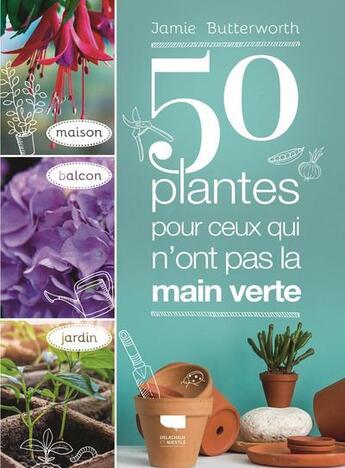 Couverture du livre « 50 plantes pour ceux qui n'ont pas la main verte » de Jamie Butterworth aux éditions Delachaux & Niestle