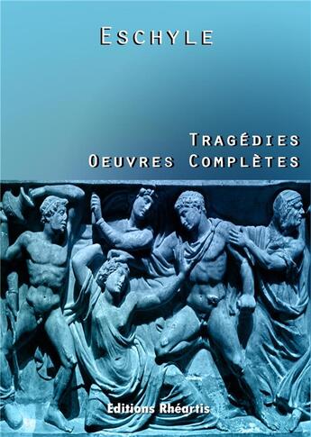 Couverture du livre « Eschyle - Tragédies : Oeuvres Complètes » de Eschyle aux éditions Rheartis