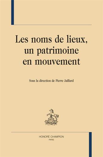 Couverture du livre « Les noms de lieux, un patrimoine en mouvement » de Pierre Jaillard aux éditions Honore Champion