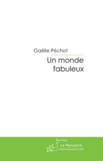 Couverture du livre « Un monde fabuleux ; itinéraire d'un enfant au québec » de Gaelle Pechot aux éditions Le Manuscrit