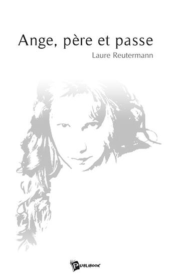 Couverture du livre « Ange, père et passe » de Laure Reutermann aux éditions Publibook