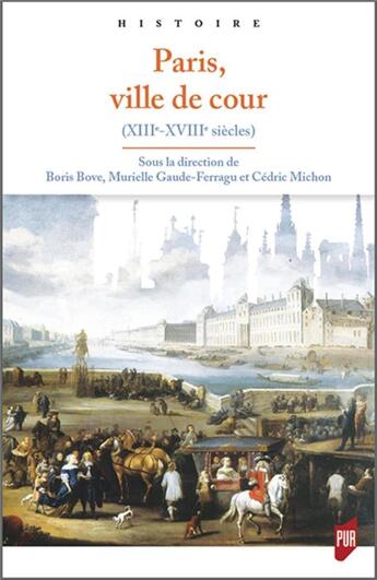 Couverture du livre « Paris, ville de cour ; XIIIe-XVIIIe siècles » de Murielle Gaude-Ferragu et Boris Bove et Cedric Michon aux éditions Pu De Rennes