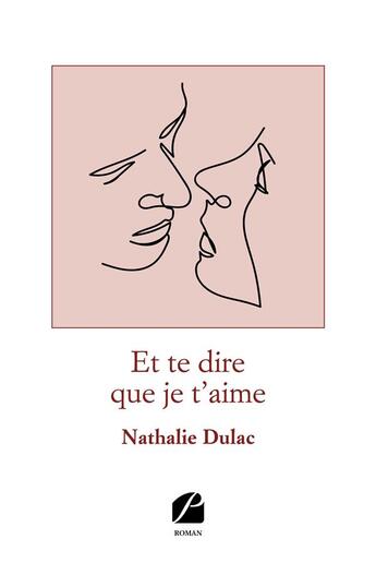 Couverture du livre « Et te dire que je t'aime » de Nathalie Dulac aux éditions Editions Du Panthéon