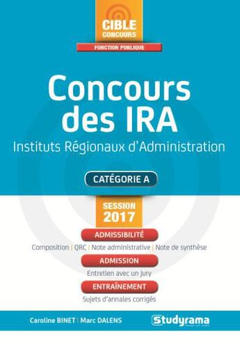 Couverture du livre « Concours des IRA ; instituts régionaux d'administration ; catégorie A ; admissibilité, admission, entraînement (concours 2017) » de Marc Dalens et Caroline Binet aux éditions Studyrama