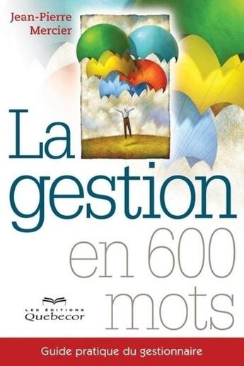 Couverture du livre « La gestion en 600 mots : guide pratique du gestionnaire » de Jean-Pierre Mercier aux éditions Les Éditions Québec-livres