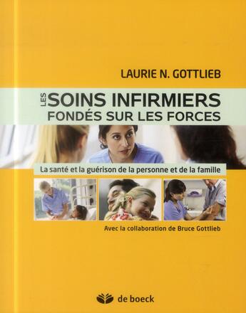 Couverture du livre « Les soins infirmiers fondés sur forces ; la santé et la guérison de la personne et de la famille » de Laurie N. Gottlieb et Bruce Gottlieb aux éditions De Boeck Superieur