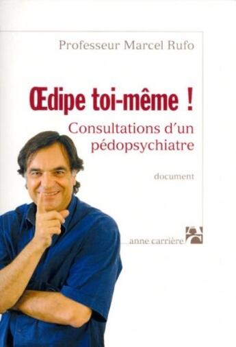 Couverture du livre « Oedipe toi-même ! consultations d'un pédopsychiatre » de Marcel Rufo aux éditions Anne Carriere