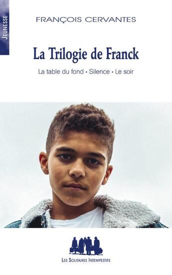 Couverture du livre « La trilogie de Franck : La table du fond, Silence, Le soir » de Francois Cervantes aux éditions Solitaires Intempestifs