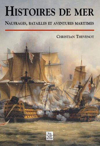 Couverture du livre « Histoires de mer ; naufrages, batailles et aventures maritimes » de Christian Thevenot aux éditions Editions Sutton