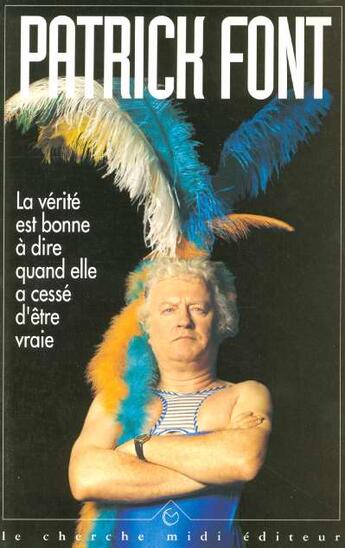 Couverture du livre « La verite est bonne a dire quand elle a cesse d'etre vraie » de Patrick Font aux éditions Cherche Midi