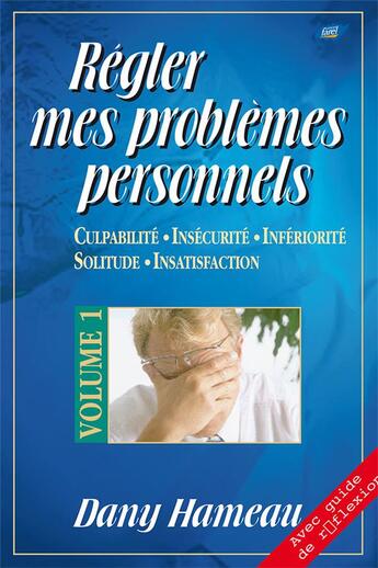 Couverture du livre « Régler mes problèmes personnels t.1 ; culpabilité, insécurité, infériorité, solitude, insatisfaction » de Dany Hameau aux éditions Farel