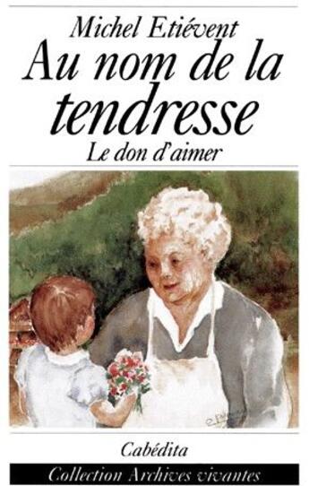 Couverture du livre « Au nom de la tendresse : le don d'aimer » de Etevient/Barn aux éditions Cabedita