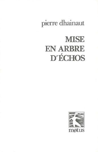 Couverture du livre « Mise en arbre d'échos » de Pierre Dhainaut aux éditions Motus