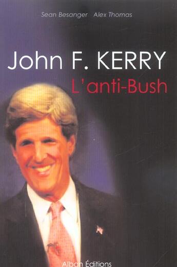 Couverture du livre « John F. Kerry, L'Anti-Bush » de Sean Besanger et Alex Thomas aux éditions Alban