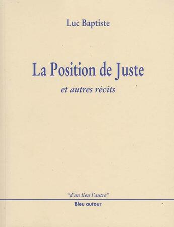 Couverture du livre « La position de juste et autres récits » de Luc Baptiste aux éditions Bleu Autour