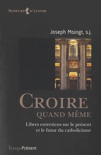 Couverture du livre « Croire quand même ; libres entretiens sur le présent et le futur du catholicisme » de Joseph Moingt aux éditions Editions Temps Present