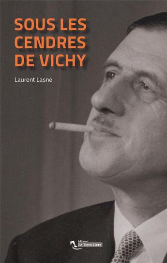 Couverture du livre « Sous les cendres de Vichy » de Laurent Lasne aux éditions Le Tiers Livre